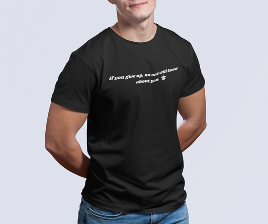 Motivational T-Shirt: 'If you give up, no one will know about you'